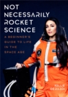 Not Necessarily Rocket Science : A Beginner's Guide to Life in the Space Age (Women in Science Gifts, NASA Gifts, Aerospace Industry, Mars) - Book