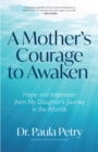 A Mother's Courage to Awaken : Hope and Inspiration from My Daughter's Journey in the Afterlife - eBook