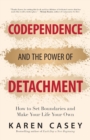 Codependence and the Power of Detachment : How to Set Boundaries and Make Your Life Your Own (For Adult Children of Alcoholics and Other Addicts) - Book
