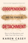 Codependence and the Power of Detachment : How to Set Boundaries and Make Your Life Your Own - eBook