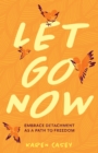 Let Go Now : Embrace Detachment as a Path to Freedom - Book