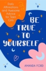 Be True To Yourself : Daily Affirmations and Awesome Advice for Teen Girls (Gifts for Teen Girls, Teen and Young Adult Maturing and Bullying Issues) - Book