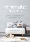 Minimalist Moms : Living and Parenting with Simplicity - Book