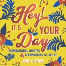 Hey! It’s Your Day : Inspirational Quotes and Affirmations to Live By - Book
