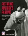 Picturing America's Pastime : Historic Photography from the Baseball Hall of Fame Archives - Book
