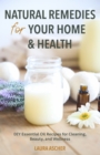 Natural Remedies for Your Home & Health : DIY Essential Oils Recipes for Cleaning, Beauty, and Wellness (Natural Life Guide) - Book