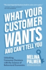 What Your Customer Wants and Can’t Tell You : Unlocking Consumer Decisions with the Science of Behavioral Economics (Marketing Research) - Book