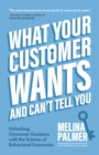 What Your Customer Wants and Can't Tell You : Unlocking Consumer Decisions with the Science of Behavioral Economics - eBook