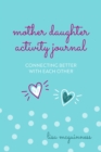 Mother Daughter Activity Journal : Connecting Better with Each Other (Mother Daughter Daily Journaling) - Book