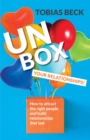 Unbox Your Relationships : How to Attract the Right People and Build Relationships that Last (Relationship Advice, Friendships) - Book
