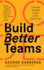 Build Better Teams : Creating Winning Teams in the Digital Age (Develop High Performing Teams; Be a Good Leader; Human Resources & Personnel Management) - Book
