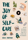 The Joy of Self-Care : 250 DIY De-Stressors and Inspired Ideas Full of Comfort, Calm, and Relaxation (Self-Care Ideas for Depression, Improve Your Mental Health) - eBook