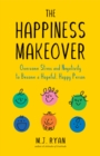 The Happiness Makeover : Overcome Stress and Negativity to Become a Hopeful, Happy Person (Positive Psychology; Positivity Book) (Birthday Gift for Her) - Book