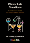 Flavor Lab Creations : A Physicist’s Guide to Unique Drink Recipes (The Science of Drinks, Alcoholic Beverages, Coffee and Tea) - Book