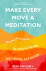 Make Every Move a Meditation : Mindful Movement for Mental Health, Well-Being, and Insight - eBook