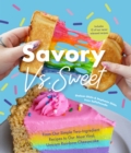 Savory vs. Sweet : From Our Simple Two-Ingredient Recipes to Our Most Viral Rainbow Unicorn Cheesecake (Sweet Sensations, Tasty Snacks, and Pleasing Pastries) - eBook