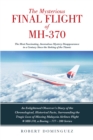 The Mysterious Final Flight of MH-370 : The Most Fascinating, Anomalous Mystery Disappearance in a Century Since the Sinking of the Titanic - eBook
