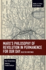 Marx's Philosophy of Revolution in Permanence for Our Day : Selected Writings - Book