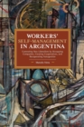Workers' Self-Management in Argentina : Contesting Neo-Liberalism by Occupying Companies, Creating Cooperatives, and Recuperating Autogestin - Book