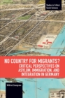 No Country for Migrants? : Critical Perspectives on Asylum, Immigration, and Integration in Germany - Book