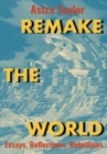 Remake the World : Essays, Reflections, Rebellions - eBook