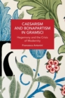 Caesarism and Bonapartism in Gramsci : Hegemony and the Crisis of Modernity - Book