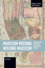 Marxism Missing, Missing Marxism : From Marxism to Identity Politics and Beyond - Book
