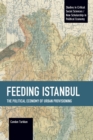 Feeding Istanbul : The Political Economy of Urban Provisioning - Book