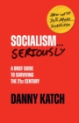 Socialism . . . Seriously : A Brief Guide to Surviving the 21st Century (Revised & Updated Edition) - Book