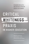 Critical Whiteness Praxis in Higher Education : Considerations for the Pursuit of Racial Justice on Campus - Book