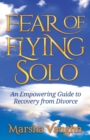 Fear of Flying Solo : An Empowering Guide to Recovery from Divorce - Book