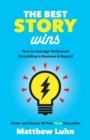 The Best Story Wins : How to Leverage Hollywood Storytelling in Business and Beyond - Book