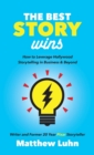 The Best Story Wins : How to Leverage Hollywood Storytelling in Business and Beyond - Book