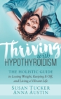 Thriving with Hypothyroidism : The Holistic Guide to Losing Weight, Keeping It Off, and Living a Vibrant Life - Book