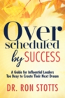 Overscheduled by Success : A Guide for Influential Leaders Too Busyto Create Their Next Dream - Book