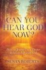Can You Hear God Now? : How to Journey to a Deeper Relationship with God - eBook