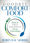 Goodbye Comfort Food : How to Free Yourself from Overeating - Book
