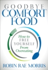 Goodbye Comfort Food : How to Free Yourself from Overeating - eBook