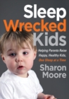 Sleep Wrecked Kids : Helping Parents Raise Happy, Healthy Kids, One Sleep at a Time - Book