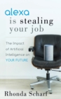 Alexa is Stealing Your Job : The Impact of Artificial Intelligence on Your Future - Book