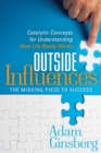 Outside Influences : The Missing Piece to Success: Catalytic Concepts for Understanding How Life Really Works - eBook