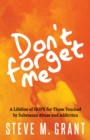 Don’t Forget Me : A Lifeline of HOPE for Those Touched by Substance Abuse and Addiction - Book