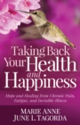 Taking Back Your Health and Happiness : Hope and Healing from Chronic Pain, Fatigue, and Invisible Illness - Book