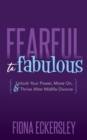 Fearful to Fabulous : Unlock Your Power, Move On, & Thrive After Midlife Divorce - eBook