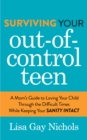 Surviving Your Out-of-Control Teen : A Mom’s Guide to Loving Your Child Through the Difficult Times While Keeping Your Sanity Intact - Book
