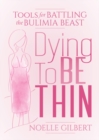 Dying to be Thin : Tools for Battling the Bulimia Beast - Book