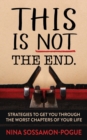 This Is Not ‘The End’ : Strategies to Get You Through the Worst Chapters of Your Life - Book