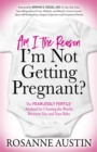 Am I the Reason I’m Not Getting Pregnant? : The Fearlessly Fertile™ Method for Clearing the Blocks Between You and Your Baby - Book