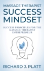 Massage Therapist Success Mindset : Success Principles for the Massage Therapist Entrepreneur - Book