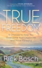 True Freedom : 5 Choices to Help You Overcome Your Obstacles and Move Forward - eBook